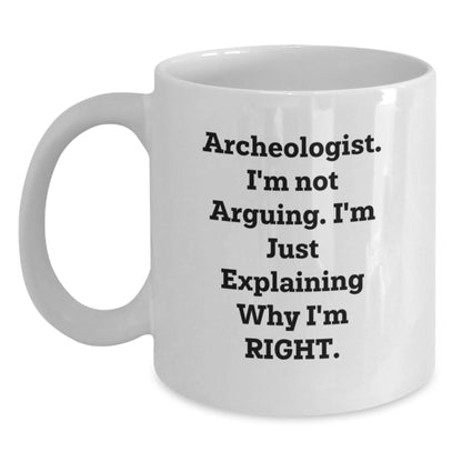 Funny Archeologist Gifts from Friends - Archeologist White Coffee Mug for Birthday - 'I'm Not Arguing. I'm Just Explaining Why I'm Right.' Quote - Main