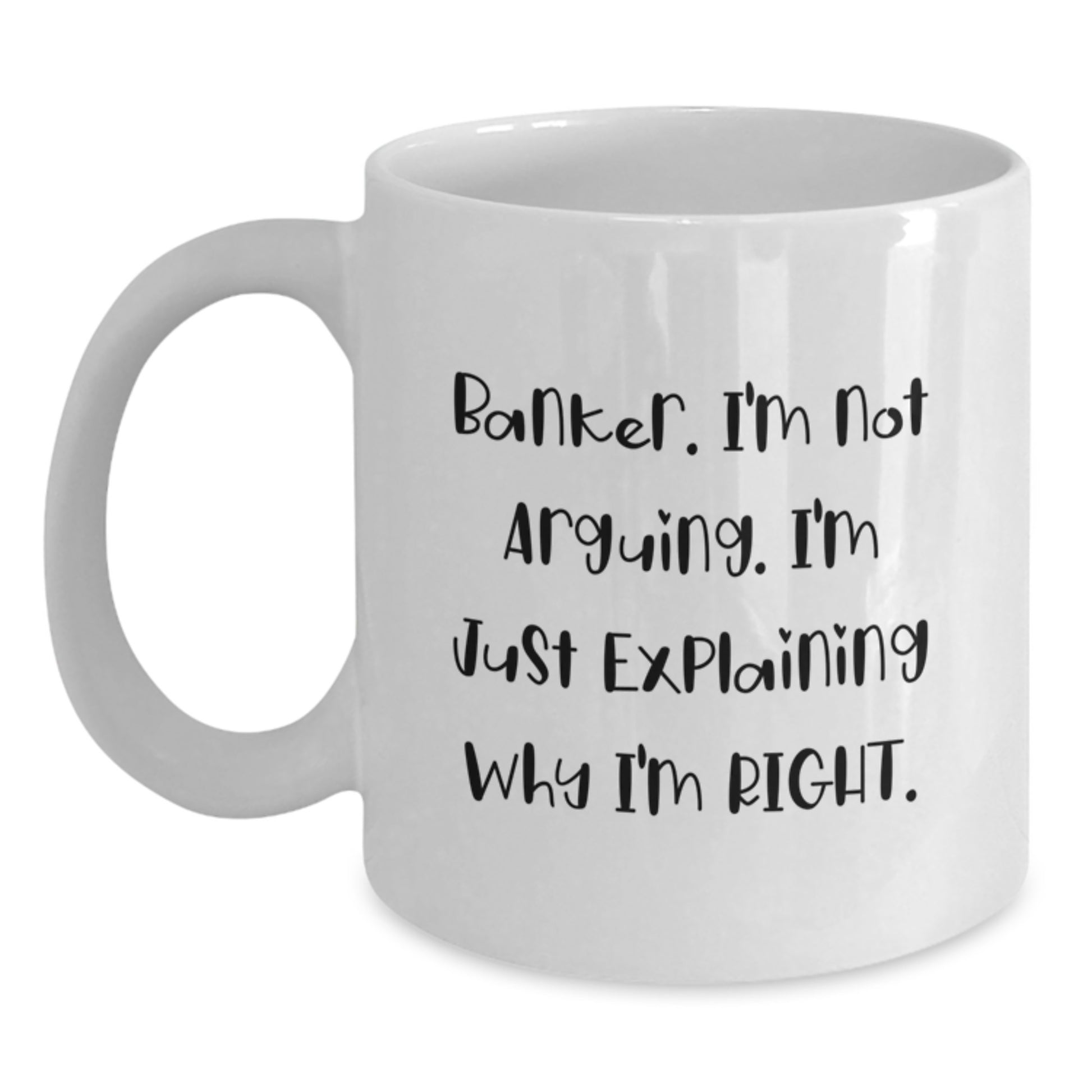Funny Banker Gifts from Friends, White Coffee Mug for Banker, 'I'm Not Arguing, I'm Just Explaining Why I'm Right' Quote Christmas Unique Presents - Main
