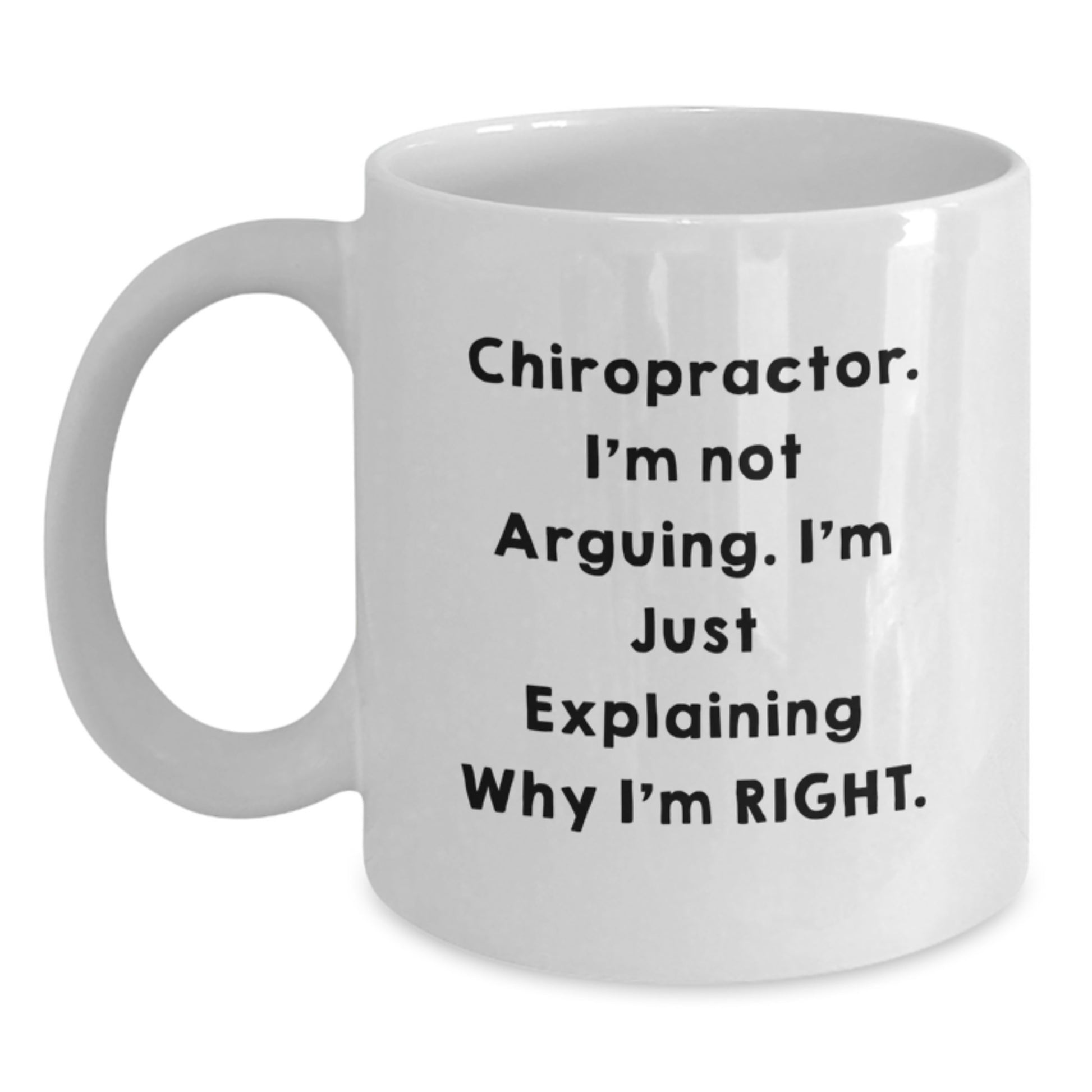 Funny Chiropractor Gifts from Men to Women for Christmas Unique Presents - White Coffee Mug 'I'm Not Arguing I'm Just Explaining Why I'm Right' - Main