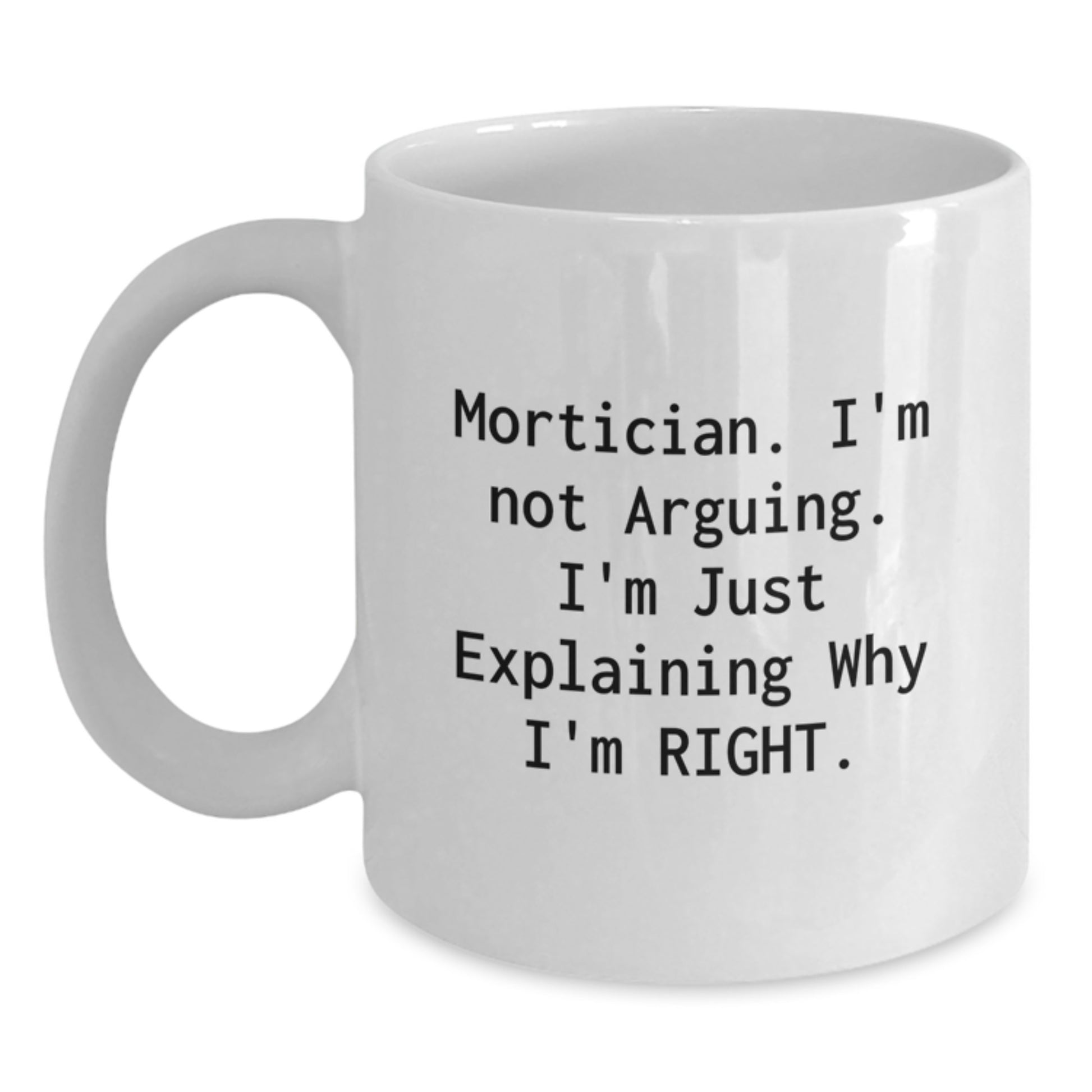 Funny Mortician Gifts from Friends, Unique White Coffee Mugs for Christmas, Mortician I'm Not Arguing I'm Just Explaining Why I'm Right - Main