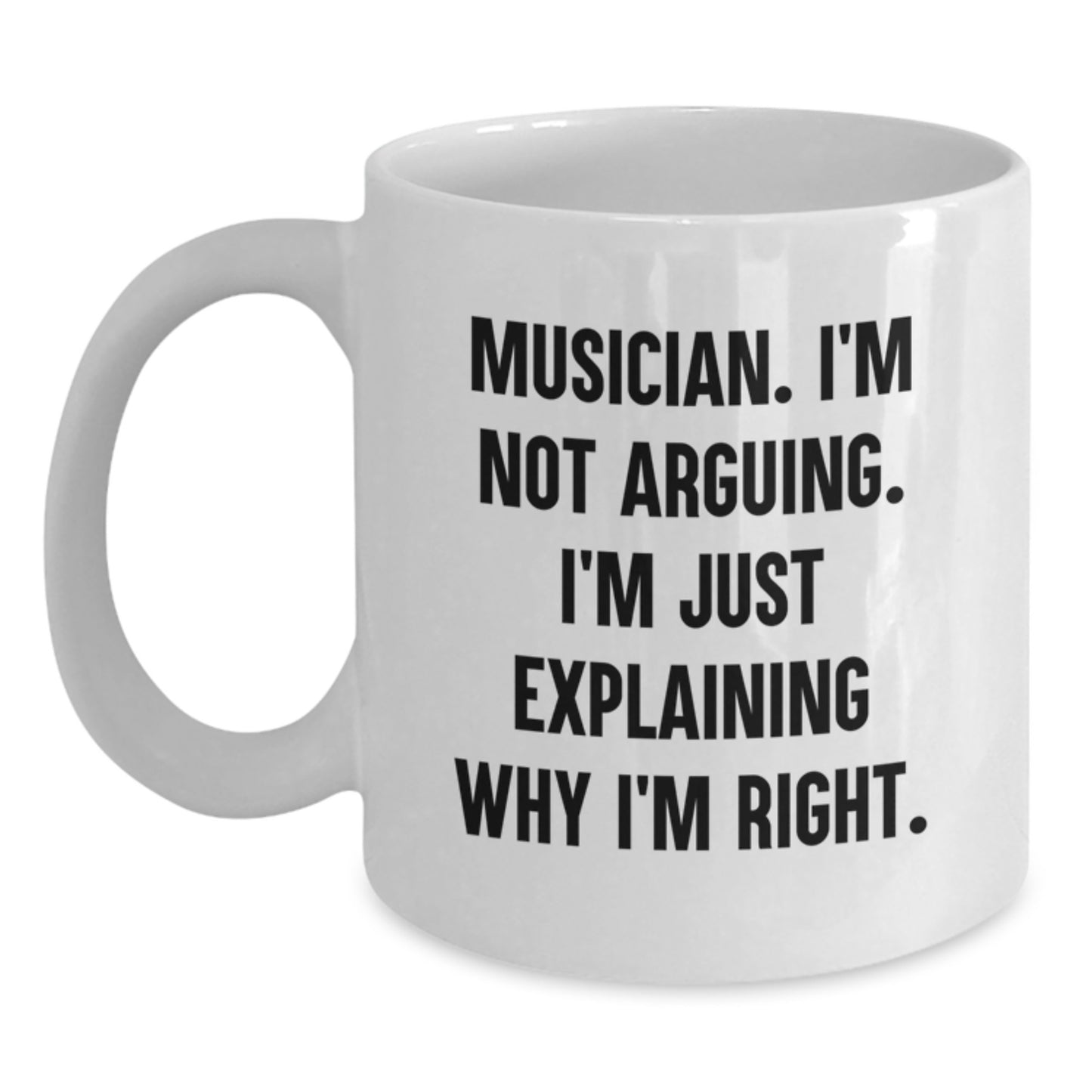 Funny Musician Gifts from Friends - White Coffee Mug for Musician Birthday, 'I'm Not Arguing. I'm Just Explaining Why I'm Right.' Quote - Main