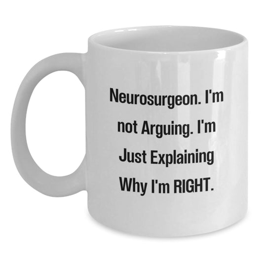Funny Neurosurgeon Gifts from Friends, Christmas Unique Mug for Him, White Coffee Mug with 'I'm Not Arguing. I'm Just Explaining Why I'm Right.' Quote - Main