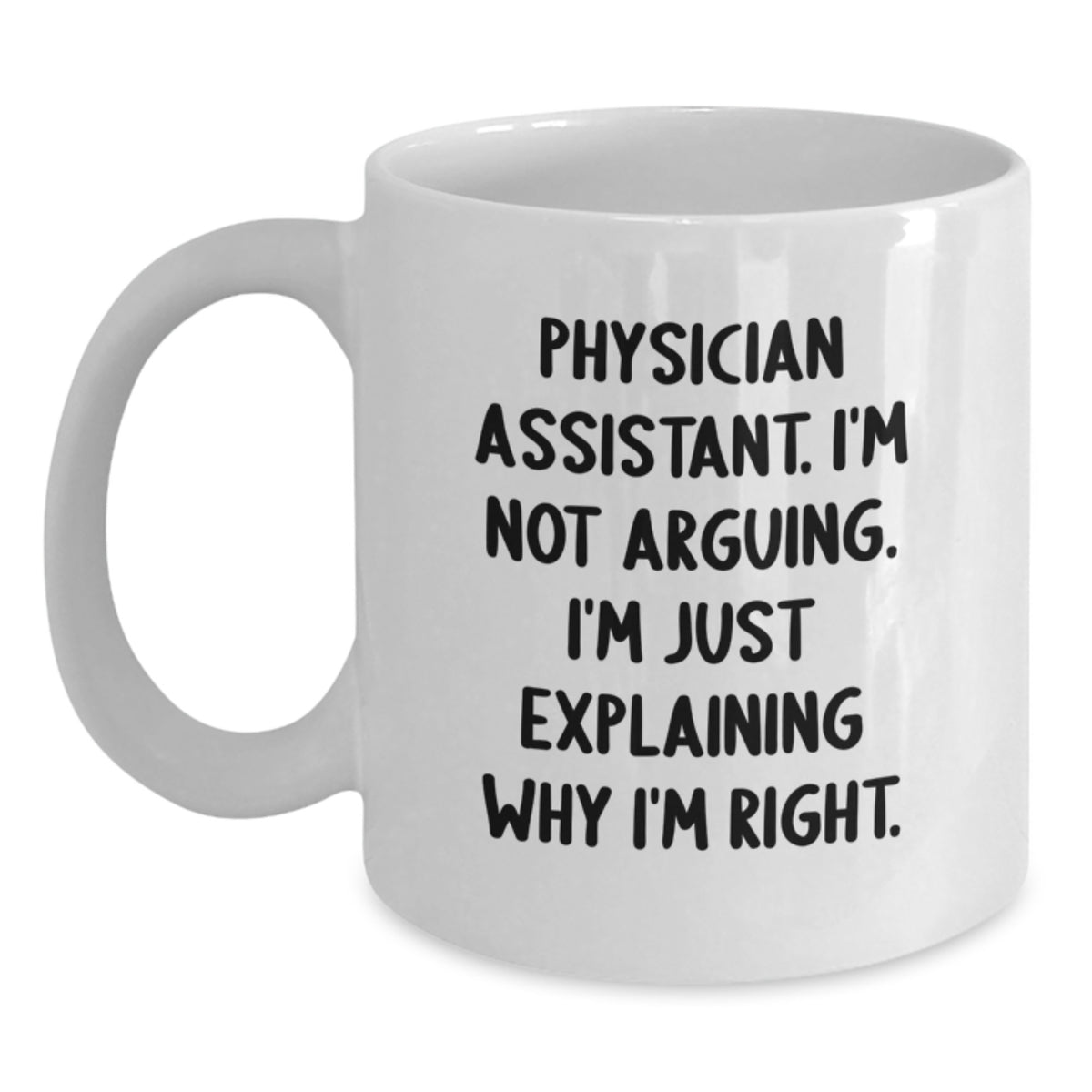 Funny Physician Assistant Gifts from Friends - White Coffee Mug - 'I'm Not Arguing, I'm Just Explaining Why I'm Right' - Unique Christmas Unique Gifts for Physician Assistant Men Women Family - Main