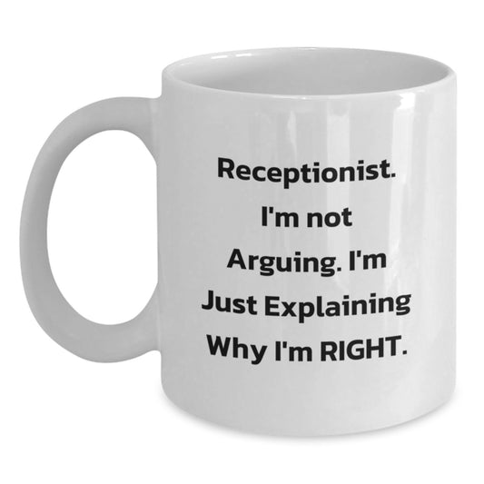 Funny Receptionist Gifts from Friends - White Coffee Mug, 'Receptionist. I'm Not Arguing. I'm Just Explaining Why I'm Right.' Birthday Unique Gifts for Receptionist - Main