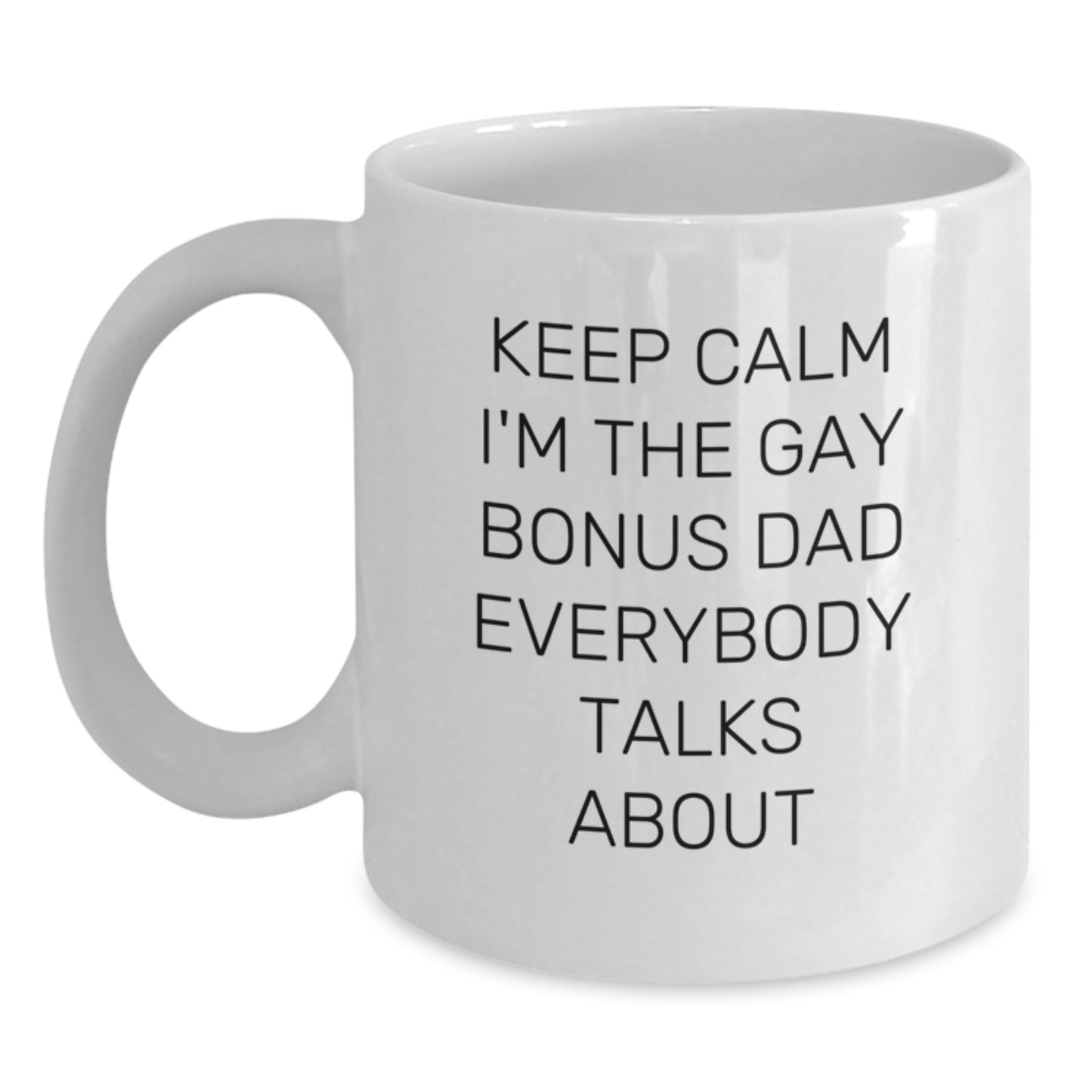 Funny Bonus Dad Gifts from Men for Christmas Unique Gifts, White Coffee Mug with 'Keep Calm I'm The Gay Bonus Dad Everybody Talks About' Quote, 11oz or 15oz Ceramic Mug - Main