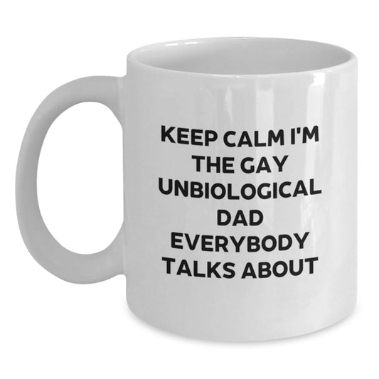 Funny Unbiological Dad White Coffee Mug for Him Gift from Friends - Keep Calm I'm The Gay Unbiological Dad Everybody Talks About Unique Christmas Unique Gifts - Main