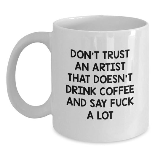 Funny Artist Gifts from Friends, Christmas Unique Mugs for Artist Lovers, Don't Trust An Artist That Doesn't Drink Coffee And Say 'F--k A Lot' - Main
