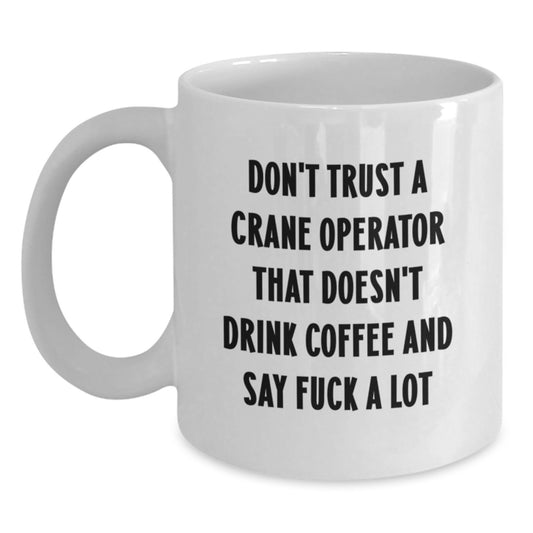 Funny Crane Operator Gifts from Men, White Coffee Mugs for Crane Operator, Don't Trust A Crane Operator That Doesn't Drink Coffee Mugs Christmas Unique - Main