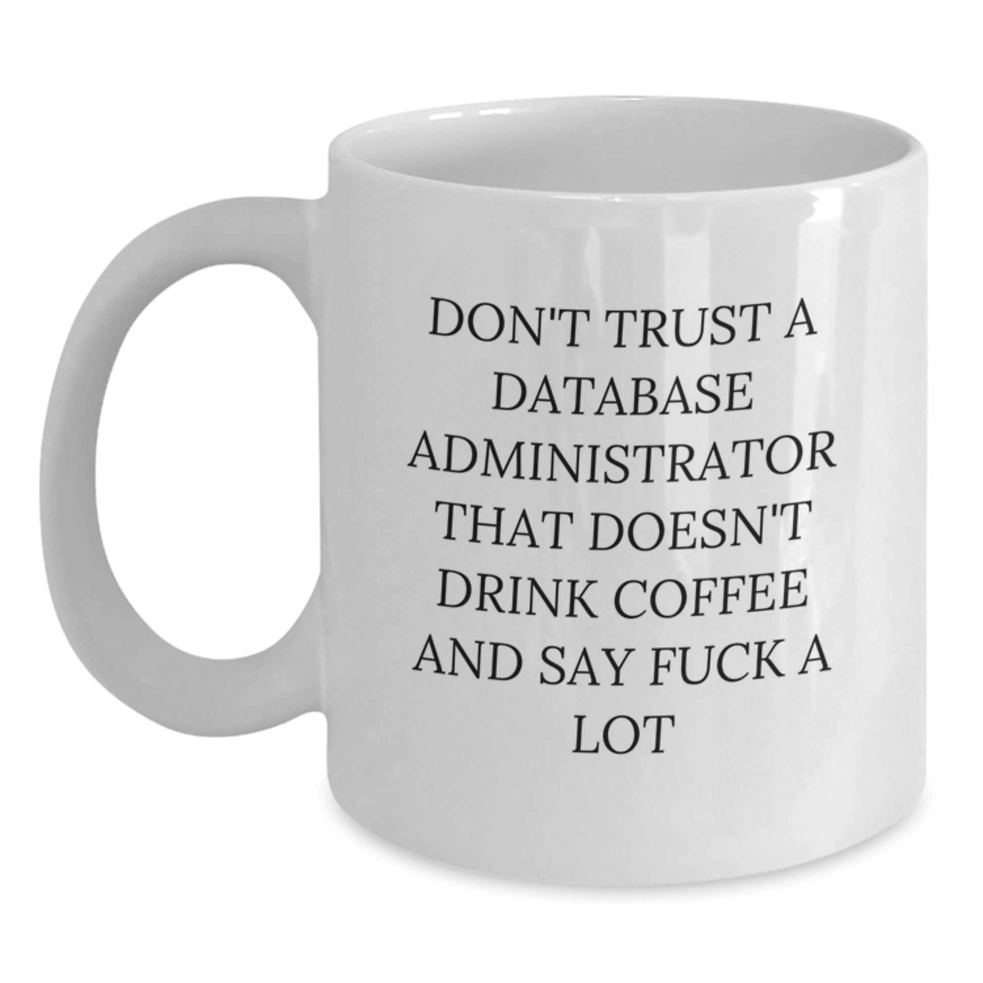 Funny Database Administrator Gifts, White Coffee Mug for Men, Unique Christmas Unique Gifts from Friends, 'Don't Trust A Database Administrator That Doesn't Drink Coffee And Say F--k A Lot' Quote - Main
