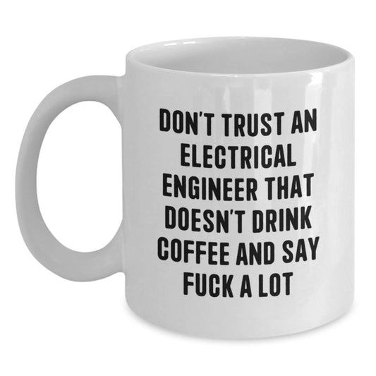 Funny Electrical Engineer Gifts - Don't Trust An Electrical Engineer That Doesn't Drink Coffee - White Coffee Mug for Birthday - Main