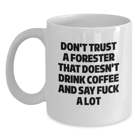Funny Gifts from Men to Forester Friends, White Coffee Mug with 'Don't Trust A Forester That Doesn't Drink Coffee And Say F--k A Lot', Christmas Unique Gifts for Forester Lovers - Main