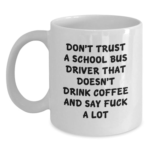 Funny School Bus Driver Christmas Unique Gifts from Friends for Men and Women White Coffee Mugs - 'Don't Trust A School Bus Driver That Doesn't Drink Coffee And Say F' - Main