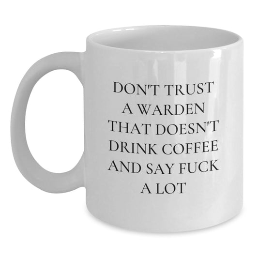 Funny White Coffee Mugs for Wardens - Gifts from Friends to Warden Colleagues, Warden Men, or Warden Women - Don't Trust a Warden Who Doesn't Drink Coffee and Say F--k a Lot Christmas Unique - Main