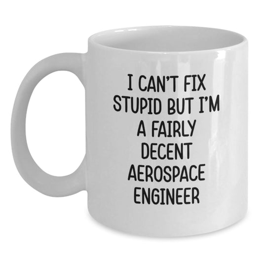 Funny Aerospace Engineer White Coffee Mug Gifts for Men, Women, Friends, Coworkers, Family - I Can't Fix Stupid But I'm A Fairly Decent Aerospace Engineer Christmas Unique Gifts - Main