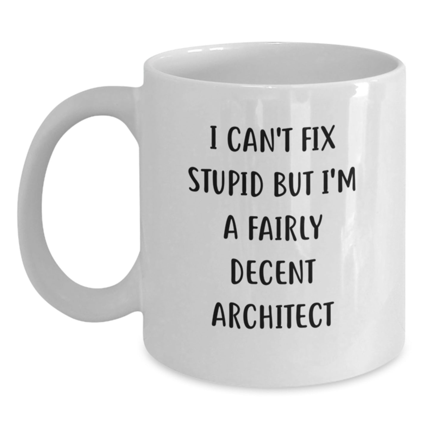 Funny Architect White Coffee Mug Gifts from Men for Birthday, 'I Can't Fix Stupid But I'm A Fairly Decent Architect' Quote - Main