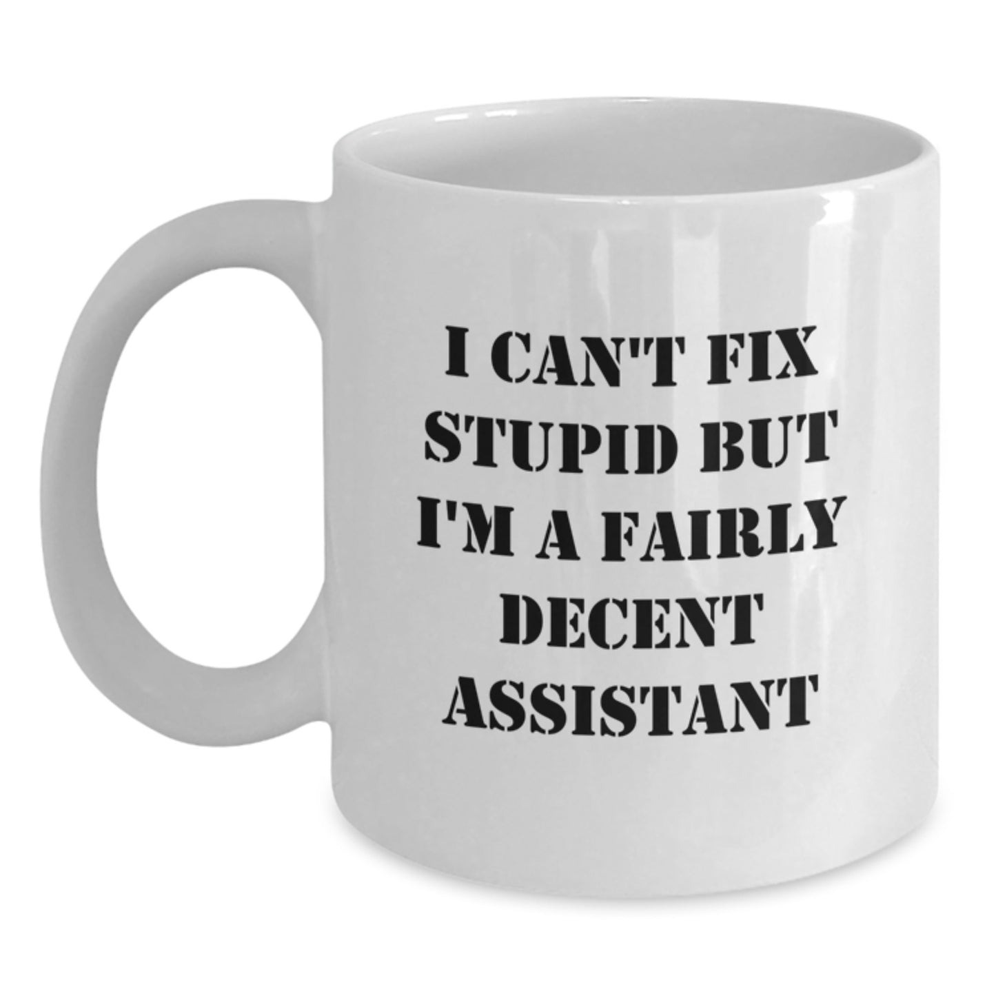 Funny Assistant Quotes Gifts for Friends and Family - I Can't Fix Stupid But I'm A Fairly Decent Assistant White Coffee Mug, Christmas Unique Presents for Assistant Enthusiasts - Main