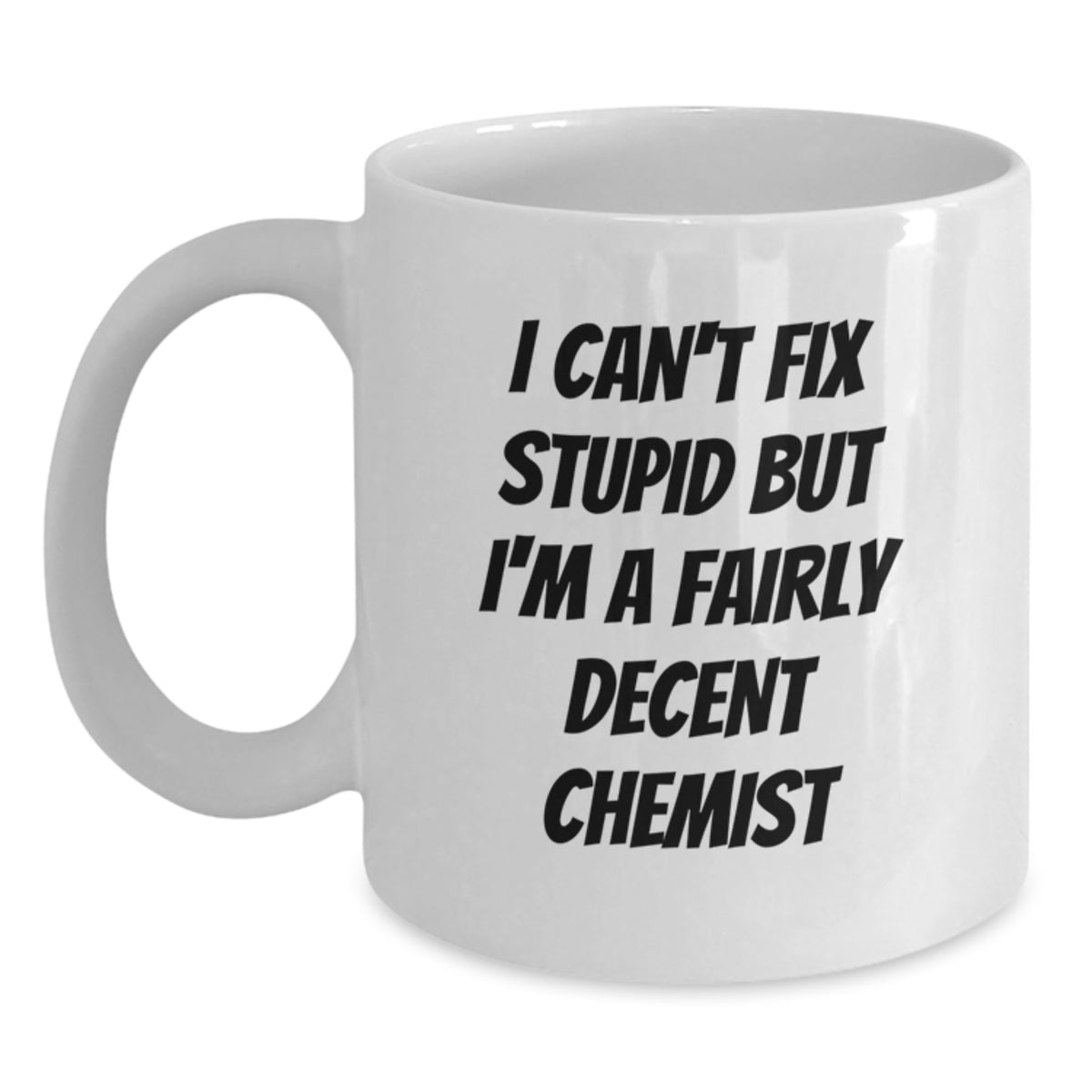Funny Chemist White Coffee Mug, Unique Birthday Unique Gifts from Friends, 'I Can't Fix Stupid But I'm A Fairly Decent Chemist' Quote, Ideal Gift for Chemist Men, Women, Family, Coworkers - Main