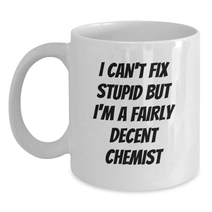 Funny Chemist White Coffee Mug, Unique Birthday Unique Gifts from Friends, 'I Can't Fix Stupid But I'm A Fairly Decent Chemist' Quote, Ideal Gift for Chemist Men, Women, Family, Coworkers - Main