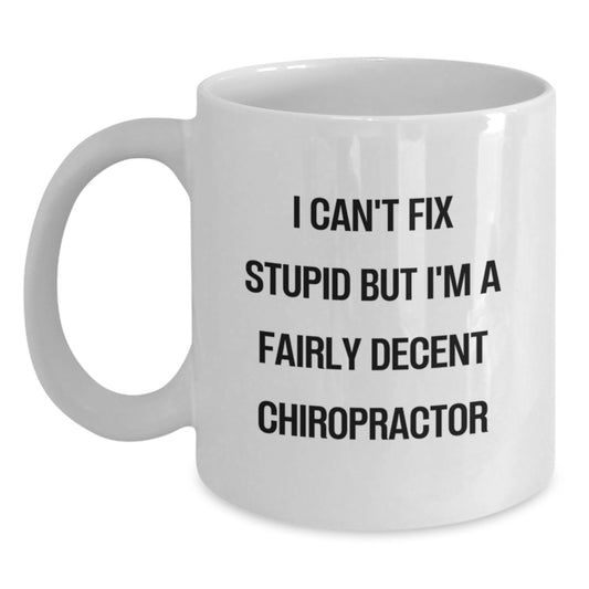 Funny Chiropractor Gifts from Friends for Chiropractor Christmas Unique Mugs White Coffee Mug - I Can't Fix Stupid But I'm A Fairly Decent Chiropractor - Main