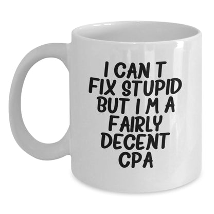 Funny CPA Gifts for Friends from Men on Birthday Unique Gifts, White Coffee Mugs with I Can't Fix Stupid But I'm A Fairly Decent Cpa Quote, Gift for CPA Men - Main