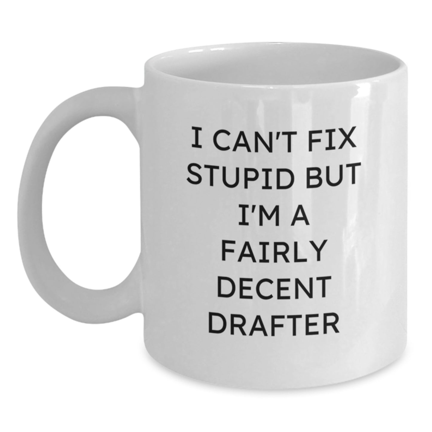 Funny Drafter White Coffee Mug Gifts from Men for Christmas Unique Presents, Perfect for Drafter Enthusiasts with I Can't Fix Stupid - Main