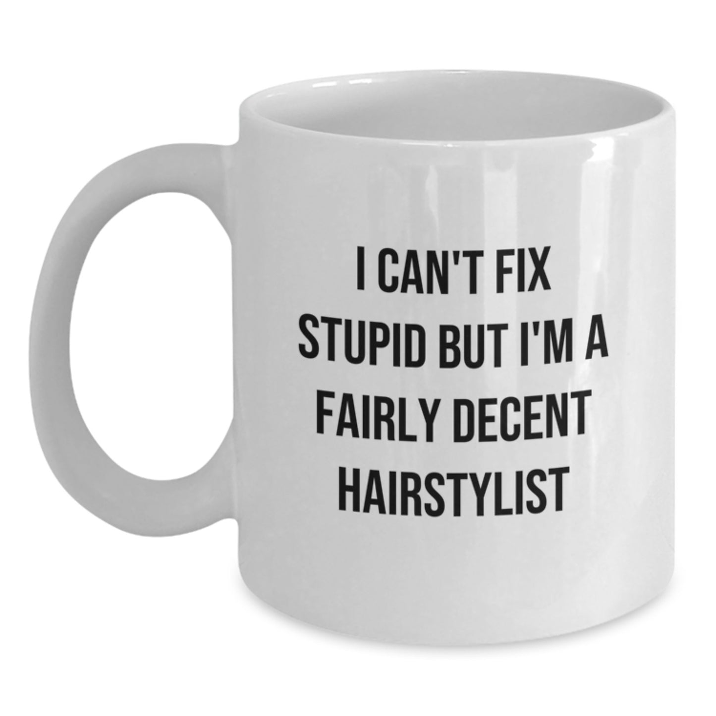 Funny Hairstylist Gifts for Men Women Friends Valentine's Unique White Coffee Mug - I Can't Fix Stupid But I'm A Fairly Decent Hairstylist - Main