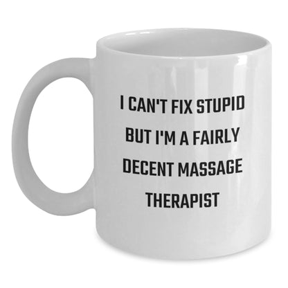 Funny Massage Therapist Gifts from Friends for Birthday Unique Gifts - White Coffee Mug with I Can't Fix Stupid But I'm A Fairly Decent Massage Therapist Quote - Main