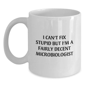 Funny Microbiologist Gifts, White Coffee Mug for Microbiologist, I Can't Fix Stupid But I'm A Fairly Decent Microbiologist Mug Gifts from Men to Microbiologist - Main