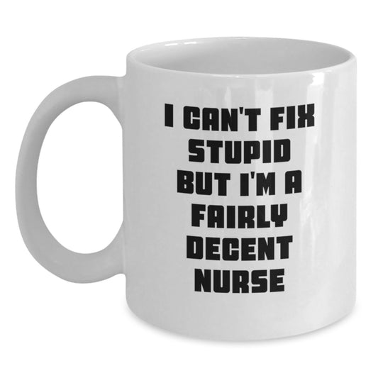 Funny Nurse Gifts, White Coffee Mug, I Can't Fix Stupid But I'm A Fairly Decent Nurse, Birthday Unique Presents from Friends to Nurses - Main