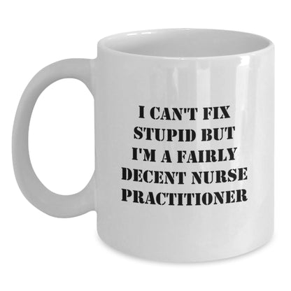 Funny Nurse Practitioner Gifts for Birthday - White Coffee Mug I Can't Fix Stupid - Main