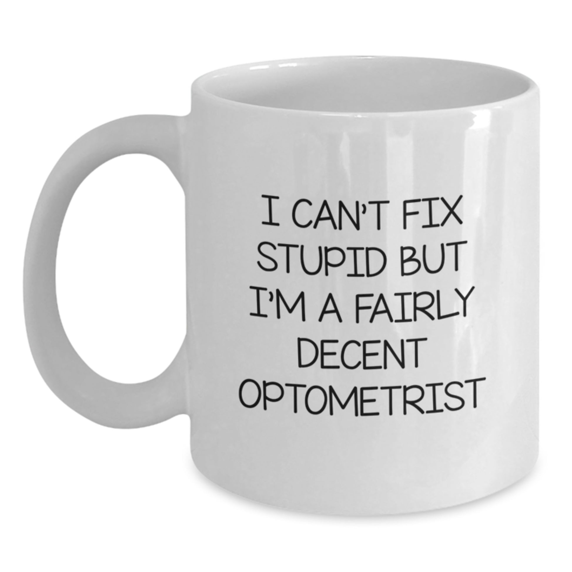 Funny Optometrist Gifts for Men White Coffee Mug - 'I Can't Fix Stupid But I'm A Fairly Decent Optometrist' Christmas Unique Gifts - Main
