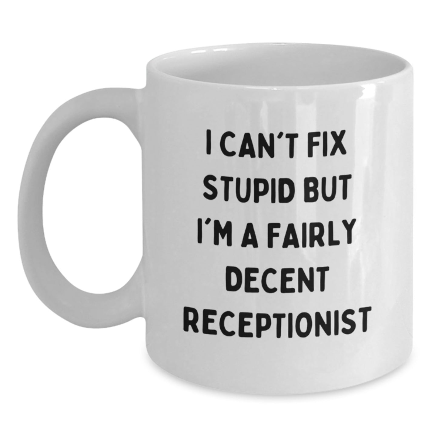 Funny Receptionist Gifts for Men and Women - White Coffee Mug with 'I Can't Fix Stupid But I'm A Fairly Decent Receptionist' Quote, Birthday Unique Gifts from Family, Friends, Coworkers - Main