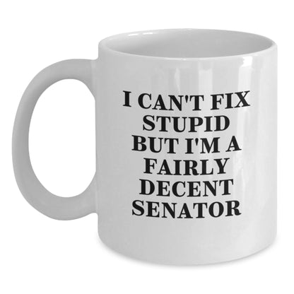 Funny Senator Coffee Mug Gifts from Men for Senator, White Coffee Mug, I Can't Fix Stupid But I'm A Fairly Decent Senator Quote, Unique Mother's Day Unique Gifts - Main