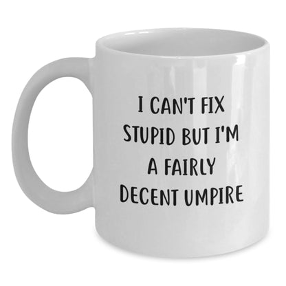 Funny Umpire Gifts for Men and Women, Mother's Day Unique Gifts, White Coffee Mug for Umpire, 'I Can't Fix Stupid But I'm A Fairly Decent Umpire' - Main