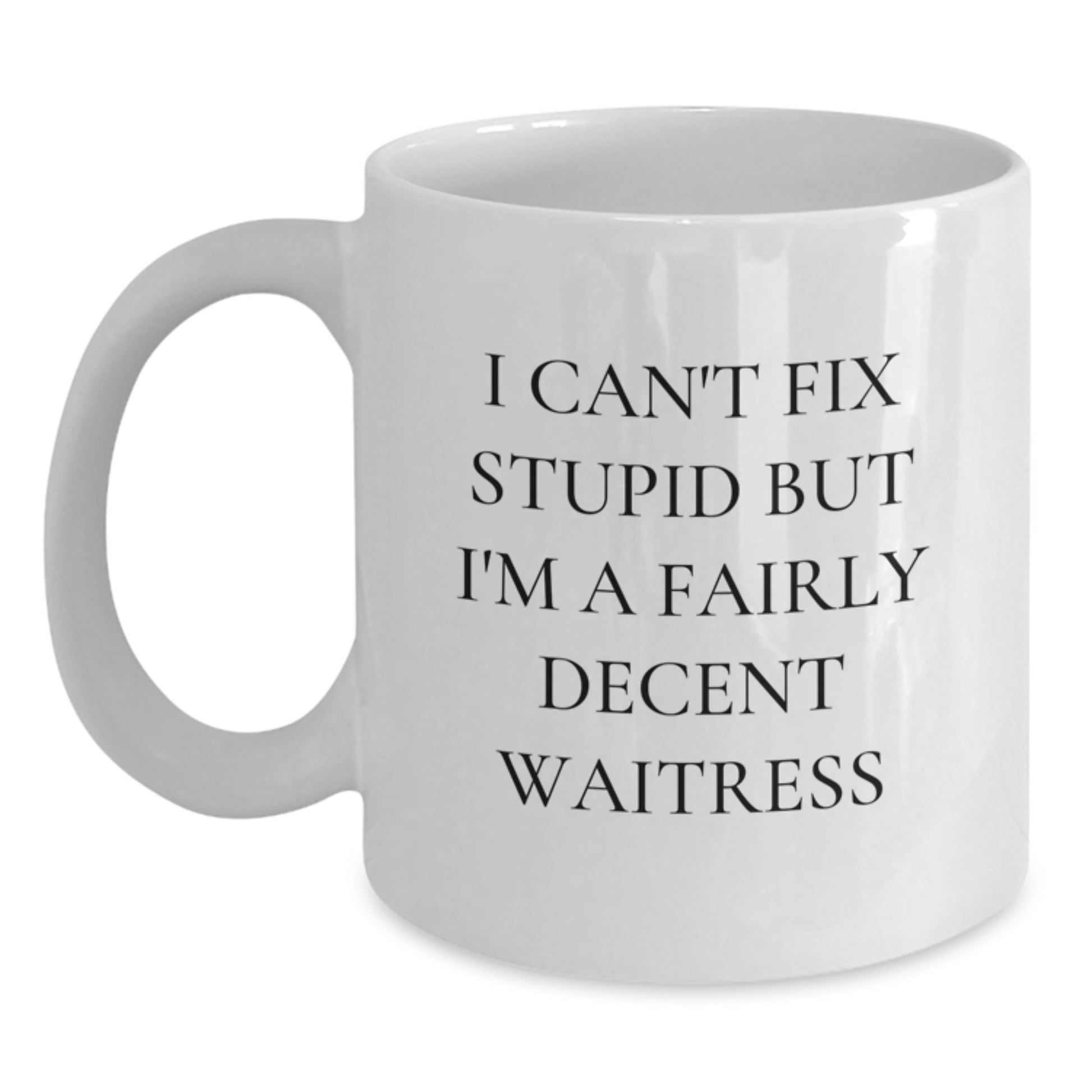 Funny Waitress Gifts from Men to Women - White Coffee Mug - I Can't Fix Stupid But I'm A Fairly Decent Waitress Valentine's Unique - Main