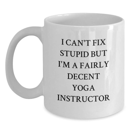 Funny Yoga Instructor Gifts from Friends to Men, White Coffee Mug - 'I Can't Fix Stupid But I'm A Fairly Decent Yoga Instructor' Valentine's Unique - Main