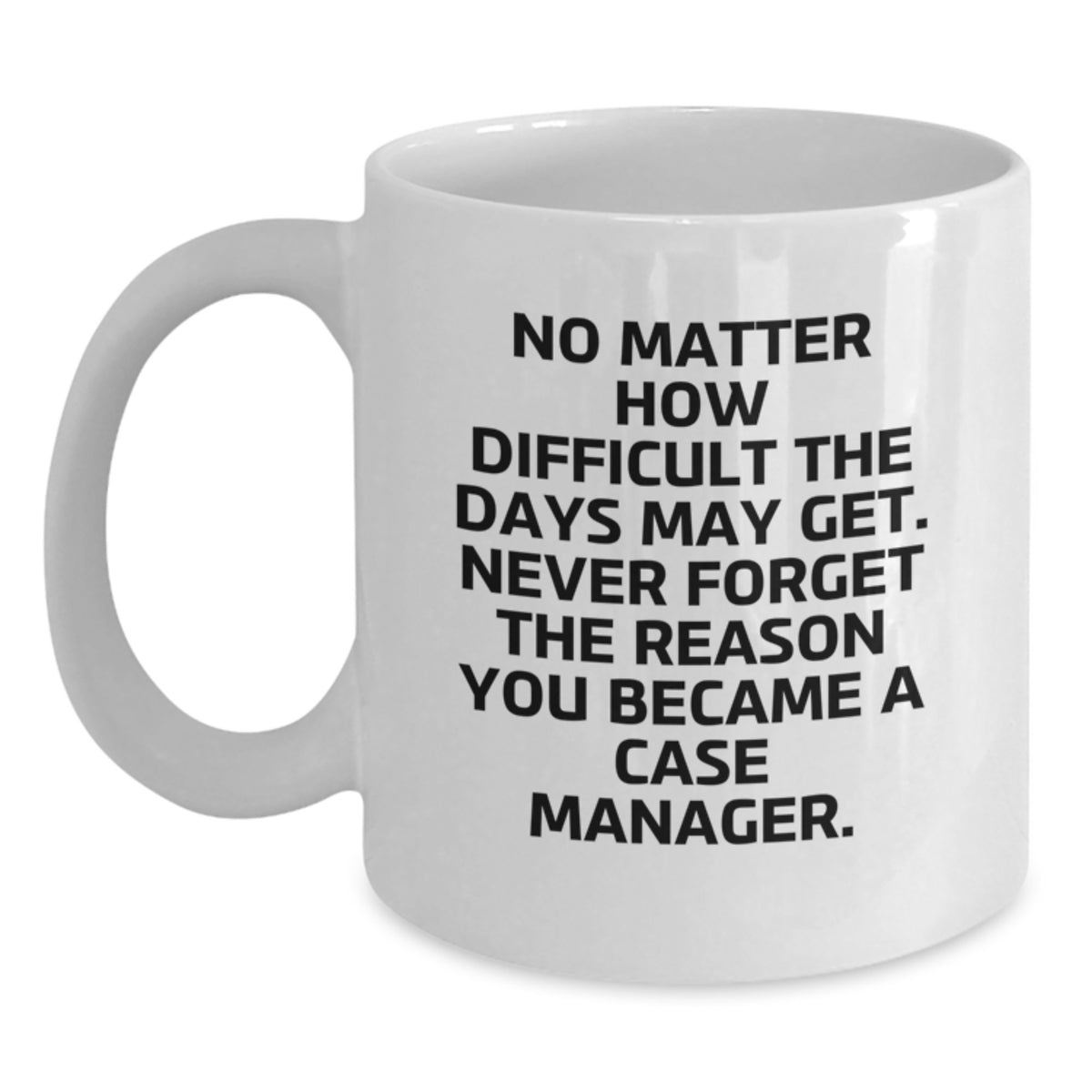 Funny Case Manager Birthday Unique Gifts from Family, White Coffee Mug for Case Manager, Never Forget The Reason You Became A Case Manager - Main