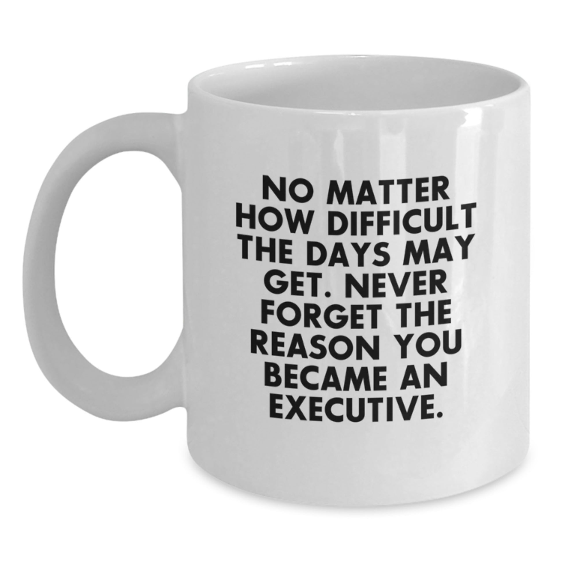 Funny Executive White Coffee Mugs Gifts from Family for Men - Never Forget The Reason You Became An Executive. - Main