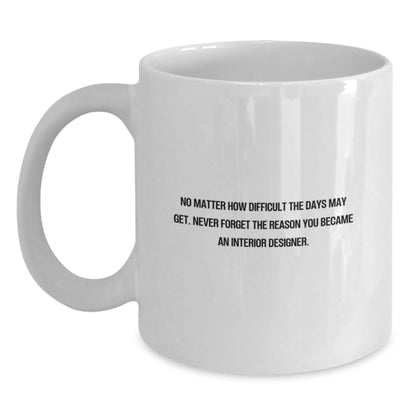 Funny Interior Designer Gifts for Men, White Coffee Mug - Never Forget The Reason You Became An Interior Designer - Unique Gifts from Friends, Coworkers, Family, and More - Main