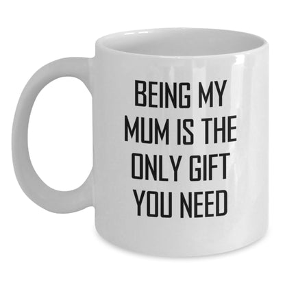 Funny Mum Gifts from Men to Mum on Birthday Unique White Coffee Mugs Being My Mum Is The Only Gift You Need - Main