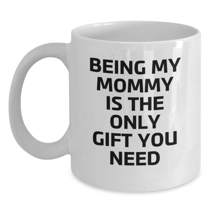 Funny Mommy Gifts from Family, Being My Mommy Is The Only Gift You Need White Coffee Mug, Birthday Unique Gifts for Mommy - Main