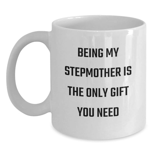 Gifts from Men to Stepdaughters for Mother's Day - Being My Stepmother Is The Only Gift You Need Funny White Coffee Mug - Main