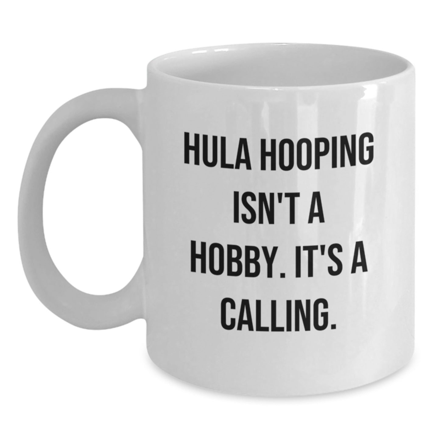 Hula Hooping Gifts from Friends, Family, or Coworkers - 'Hula Hooping Isn't A Hobby. It's A Calling.' White Coffee Mug for Hula Hooping Enthusiasts on Birthday - Main