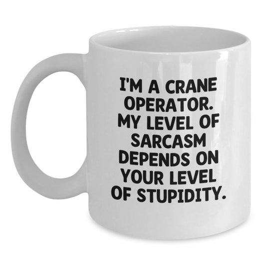 Funny Crane Operator Gifts for Men, I'm A Crane Operator My Level Of Sarcasm Depends On Your Level Of Stupidity White Coffee Mug, Perfect Father's Day Unique Gifts from Family - Main