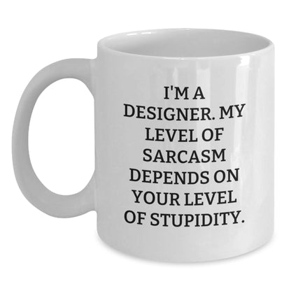 Funny Designer Gifts for Men from Friends - White Coffee Mug - I'm A Designer. My Level Of Sarcasm Depends On Your Level Of Stupidity. - Main