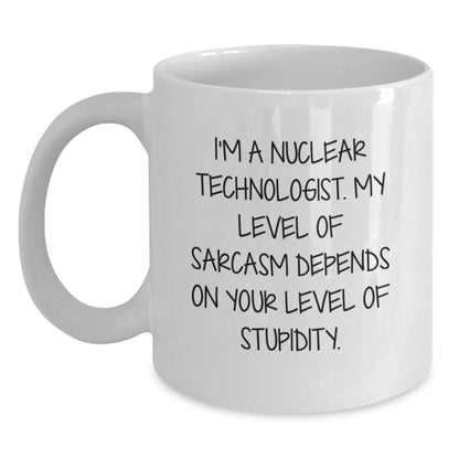 Funny Nuclear Technologist White Coffee Mug Gifts from Friends for Birthday - 'I'm A Nuclear Technologist. My Level Of Sarcasm Depends On Your Level Of Stupidity.' - Unique White Coffee Mug - Main