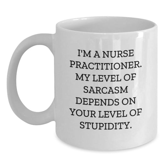 Nurse Practitioner Humor Gifts from Men for Women - Funny White Coffee Mug - I'm A Nurse Practitioner. My Level Of Sarcasm Depends On Your Level Of Stupidity. - Main