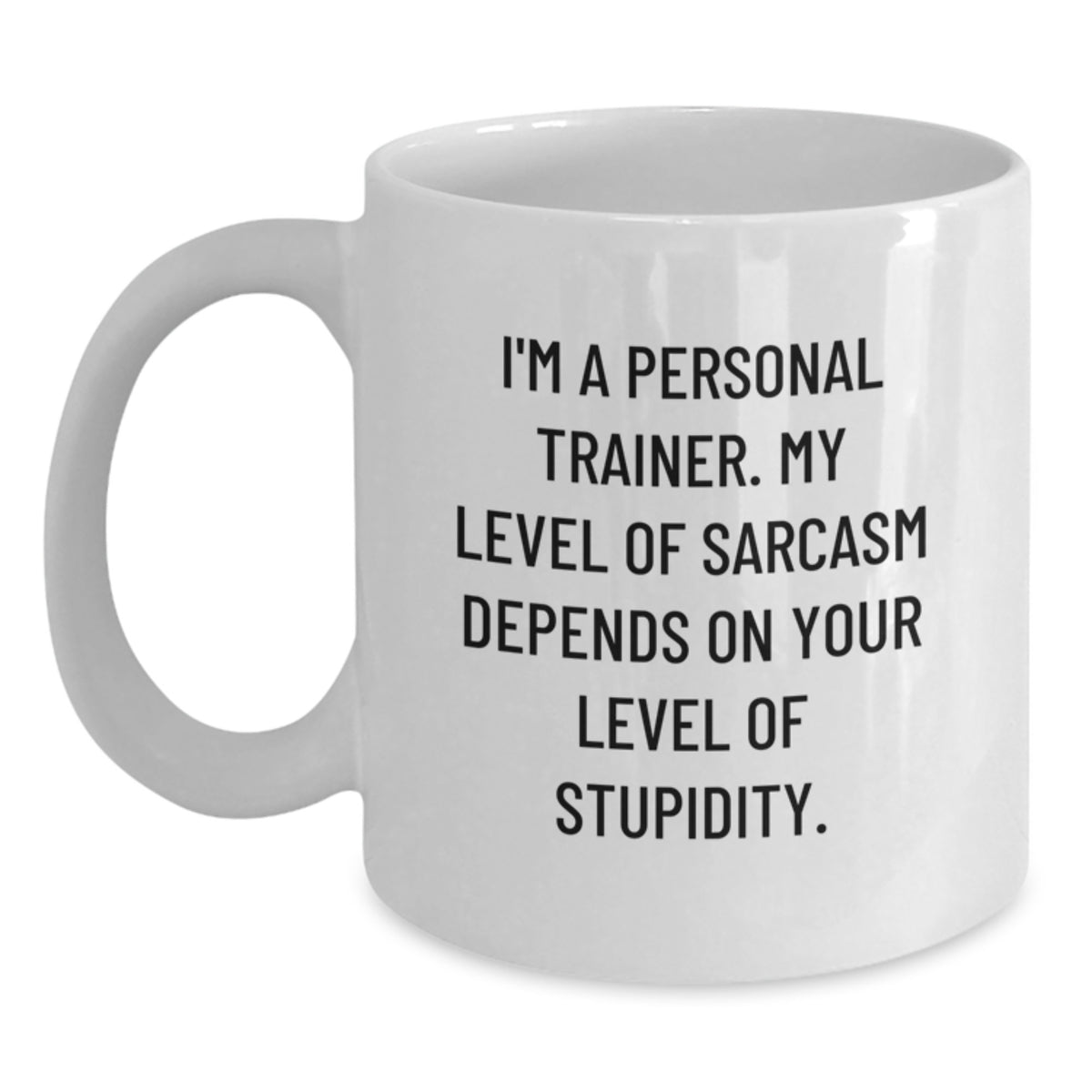 Funny Personal Trainer Gifts from Men to Women Friends on Mother's Day - White Coffee Mug 'I'm A Personal Trainer My Level Of Sarcasm Depends On Your Level Of Stupidity' - Main