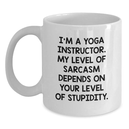 Funny Yoga Instructor Gifts for Mom from Men - White Coffee Mug - 'I'm A Yoga Instructor, My Level Of Sarcasm Depends On Your Level Of Stupidity' - Main