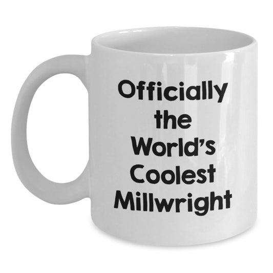 Unique Valentine's Gifts for Millwrights - Officially The World's Coolest Millwright Funny Quote White Coffee Mug, Gifts from Friends, Coworkers to Millwright, Men - Main